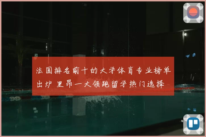 法国排名前十的大学体育专业榜单出炉 里昂一大领跑留学热门选择