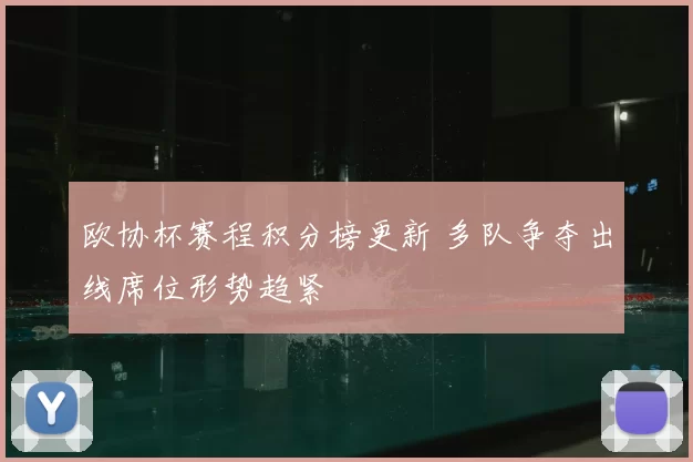 欧协杯赛程积分榜更新 多队争夺出线席位形势趋紧