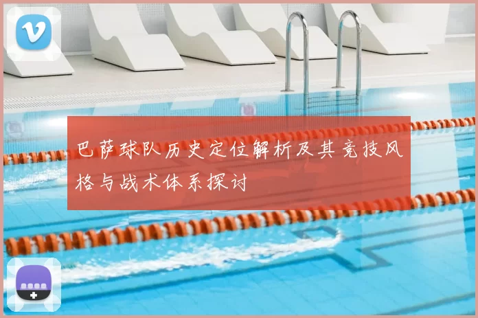 巴萨球队历史定位解析及其竞技风格与战术体系探讨