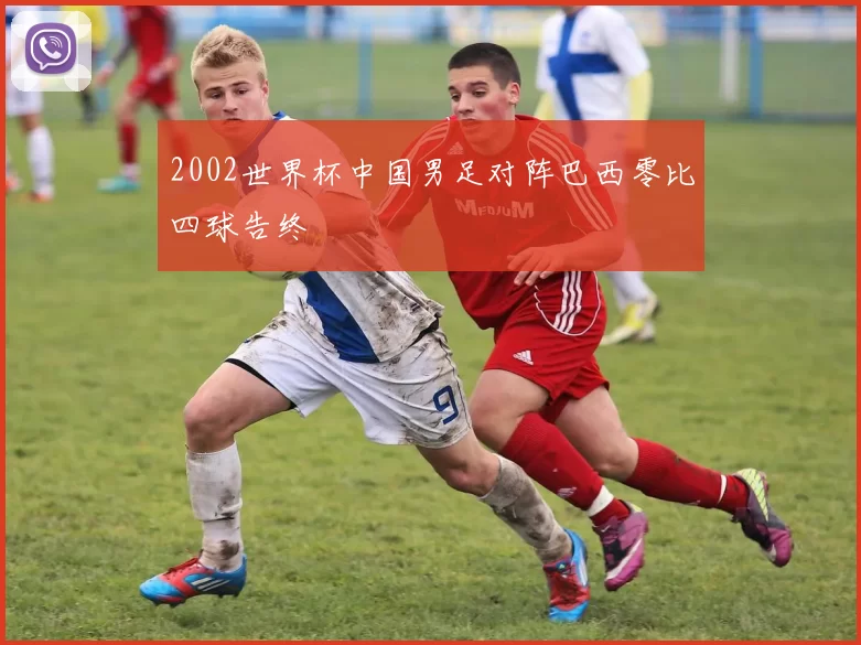 2002世界杯中国男足对阵巴西零比四球告终