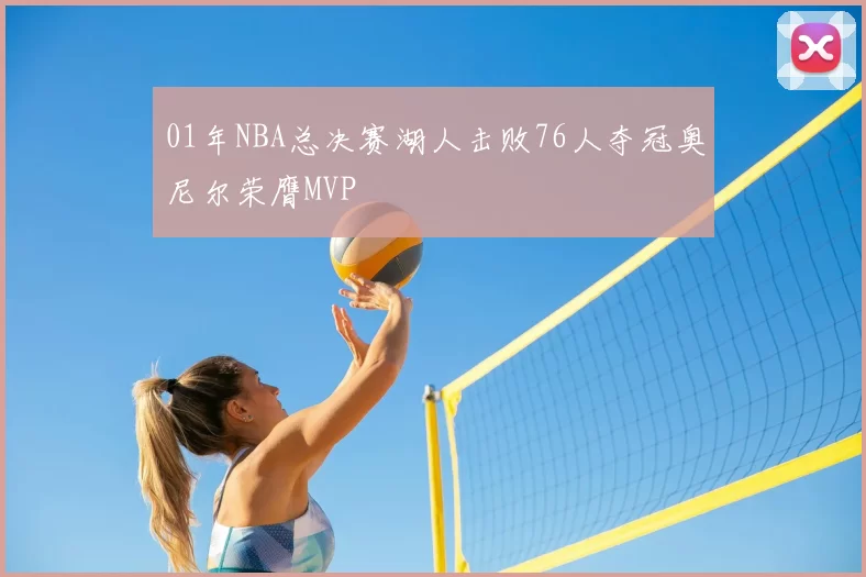 01年NBA总决赛湖人击败76人夺冠奥尼尔荣膺MVP