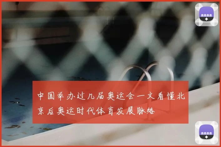 中国举办过几届奥运会一文看懂北京后奥运时代体育发展脉络