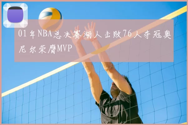 01年NBA总决赛湖人击败76人夺冠奥尼尔荣膺MVP