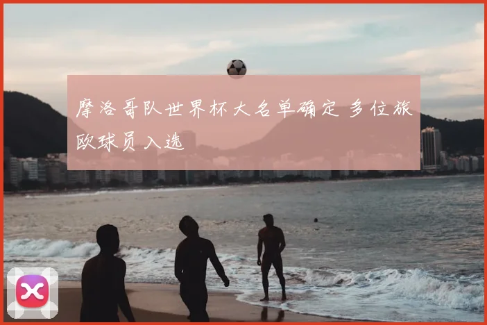摩洛哥队世界杯大名单确定 多位旅欧球员入选