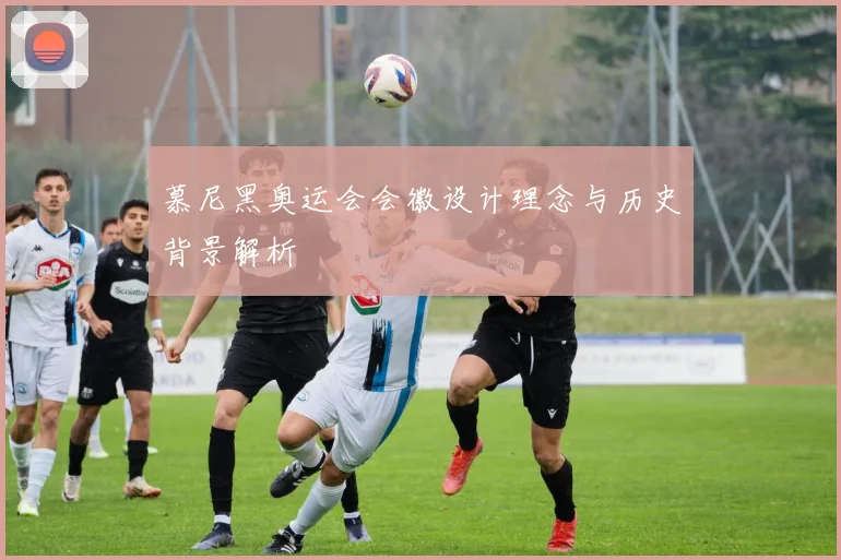 慕尼黑奥运会会徽设计理念与历史背景解析